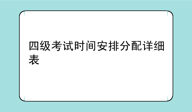 四级考试时间安排分配详细表