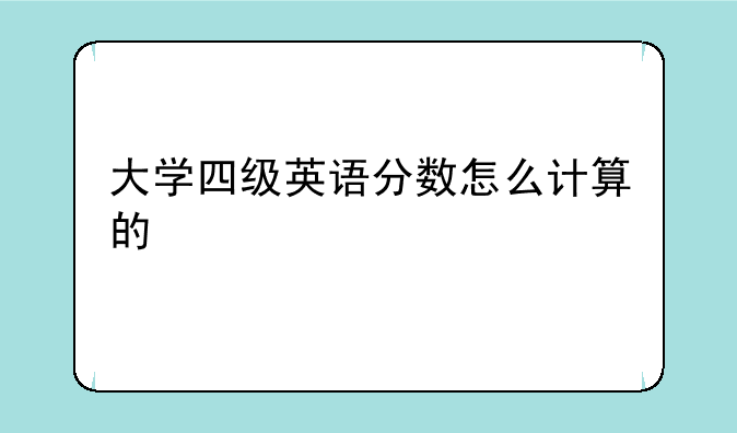 大学四级英语分数怎么计算的