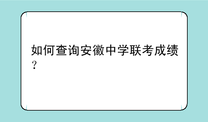 如何查询安徽中学联考成绩？