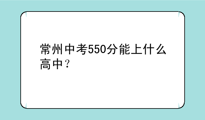 常州中考550分能上什么高中？