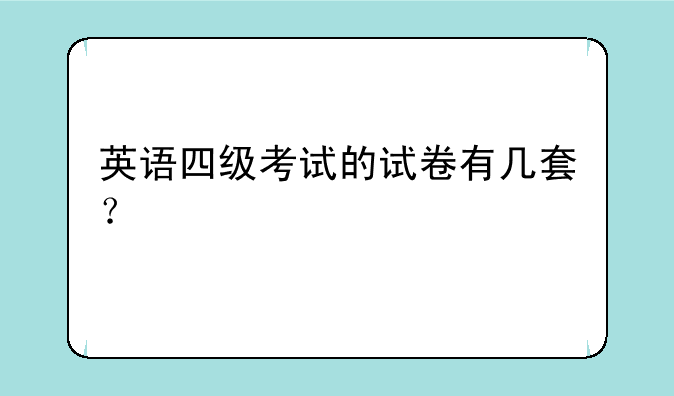 英语四级考试的试卷有几套？