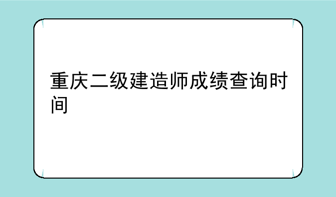 重庆二级建造师成绩查询时间
