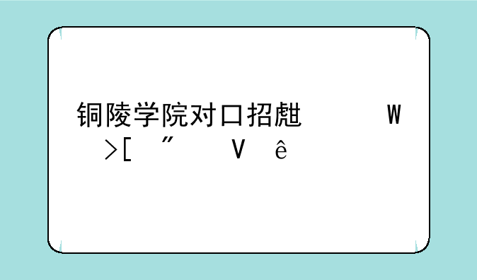 铜陵学院对口招生录取分数线