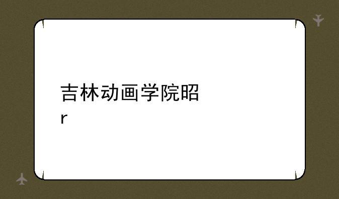 吉林动画学院是几本