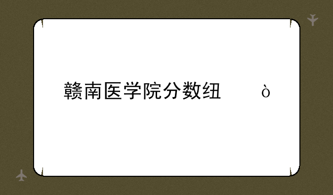 赣南医学院分数线？