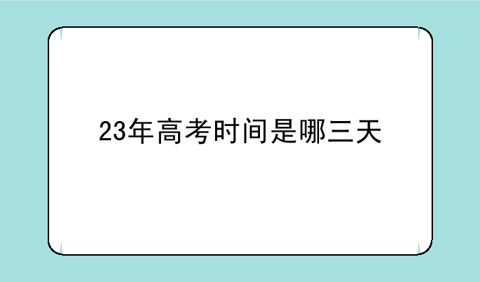 23年高考时间是哪三天