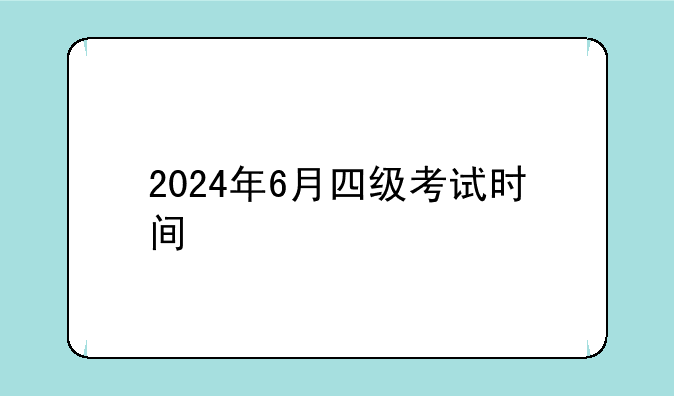 2024年6月四级考试时间