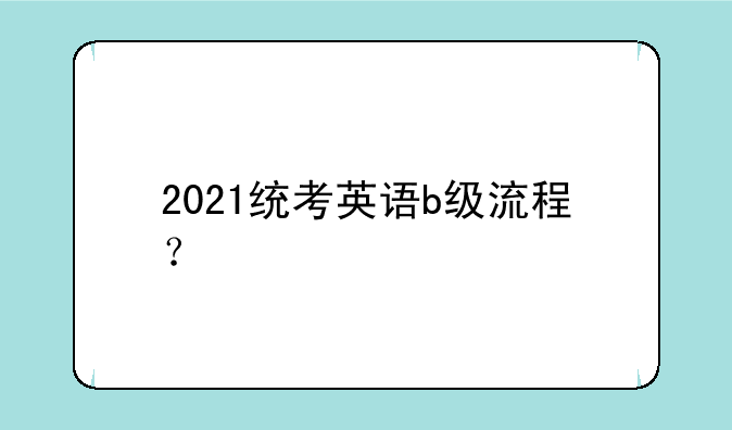 2021统考英语b级流程？