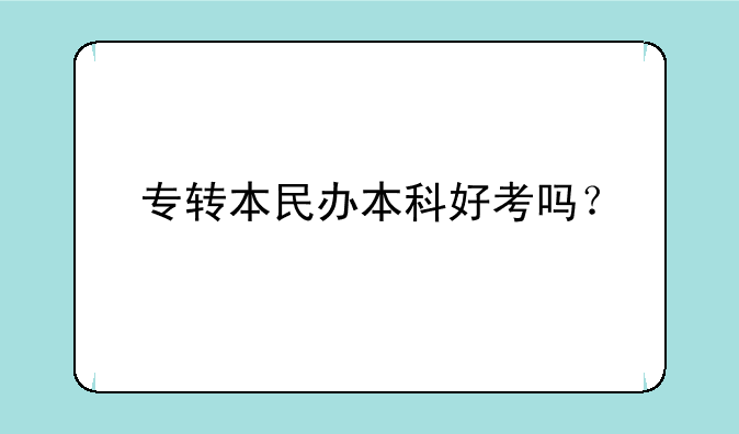 专转本民办本科好考吗？