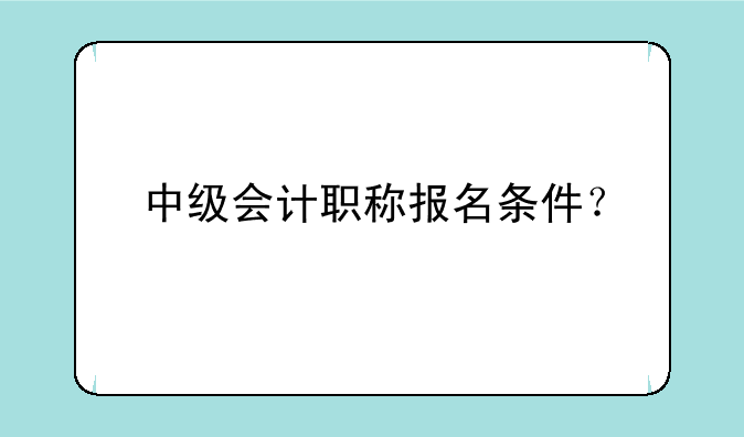 中级会计职称报名条件？