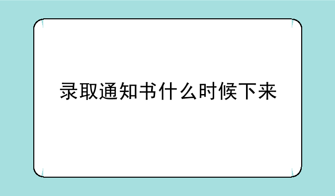 录取通知书什么时候下来