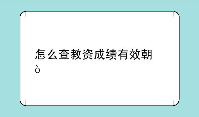怎么查教资成绩有效期？