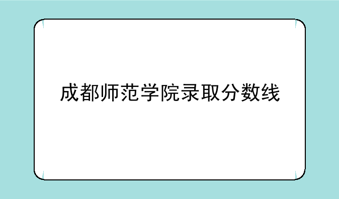 成都师范学院录取分数线