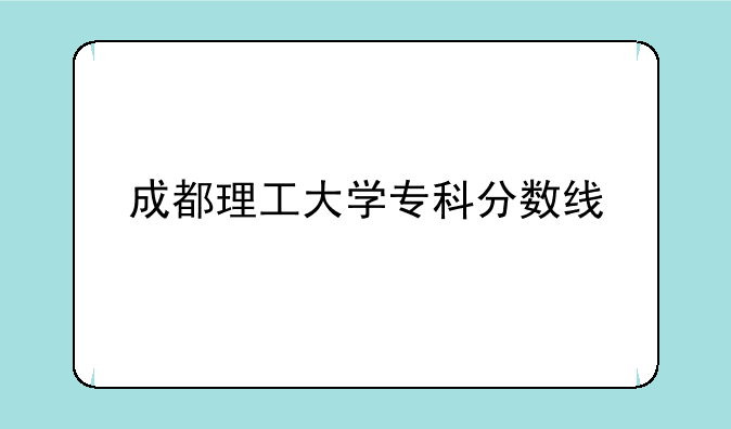 成都理工大学专科分数线