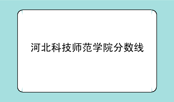 河北科技师范学院分数线