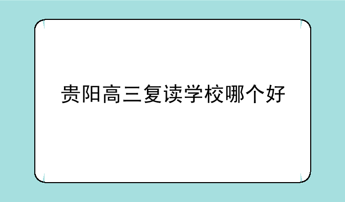 贵阳高三复读学校哪个好