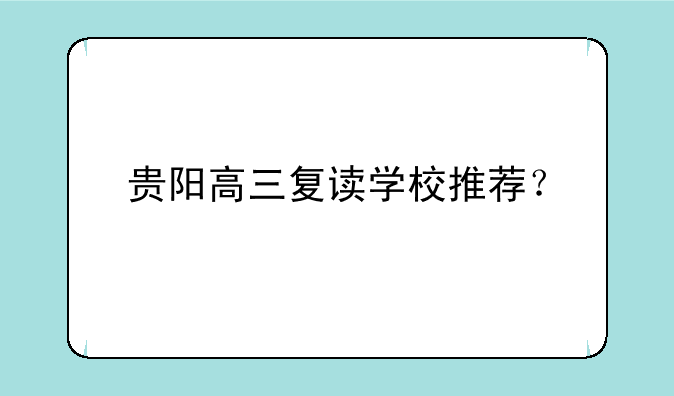 贵阳高三复读学校推荐？