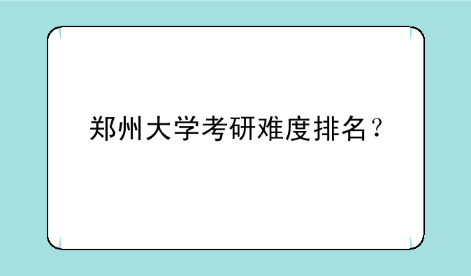 郑州大学考研难度排名？