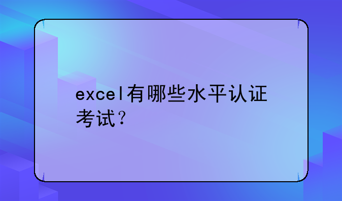 excel有哪些水平认证考试？