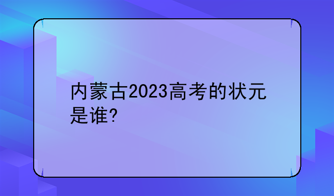 内蒙古2023高考的状元是谁?
