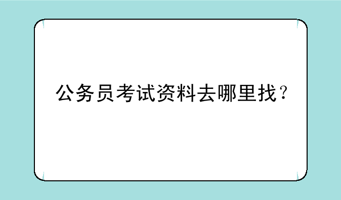 公务员考试资料去哪里找？