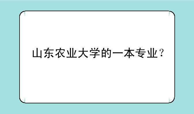 山东农业大学的一本专业？
