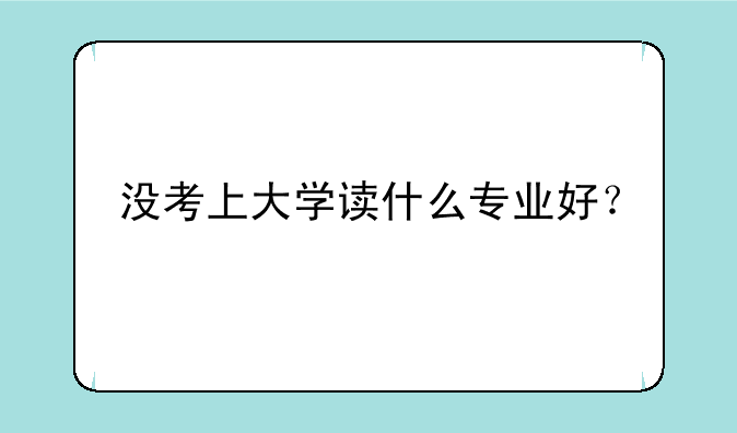 没考上大学读什么专业好？
