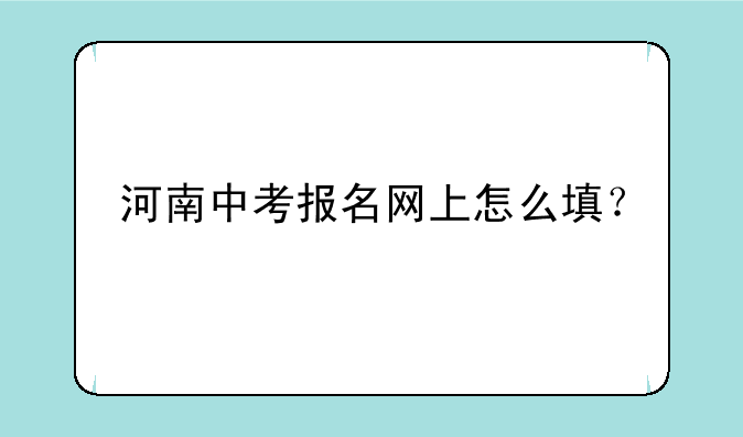 河南中考报名网上怎么填？