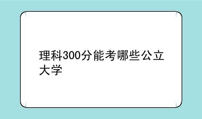 理科300分能考哪些公立大学
