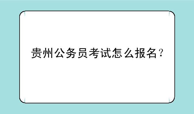 贵州公务员考试怎么报名？