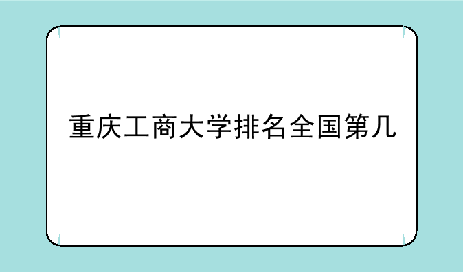 重庆工商大学排名全国第几