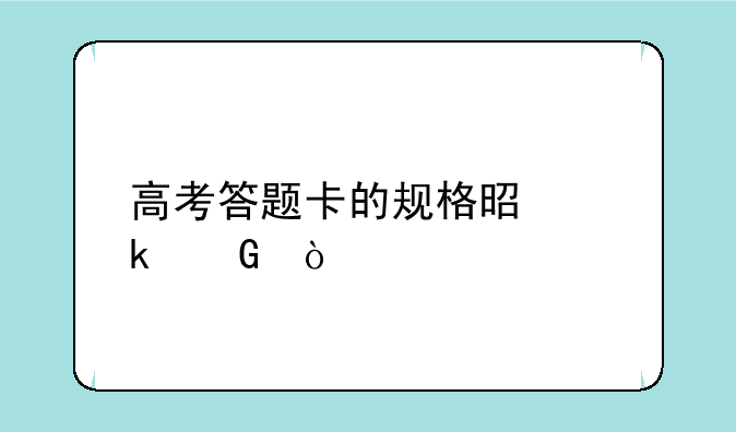 高考答题卡的规格是多少？