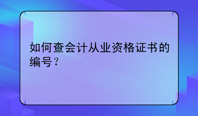 如何查会计从业资格证书的编号？