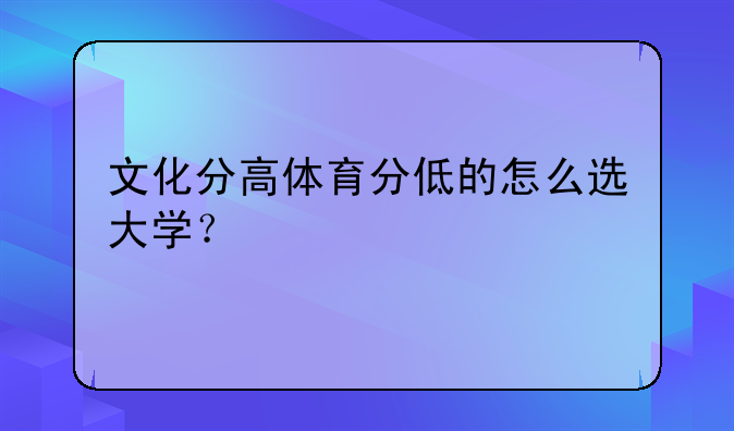 文化分高体育分低的怎么选大学？