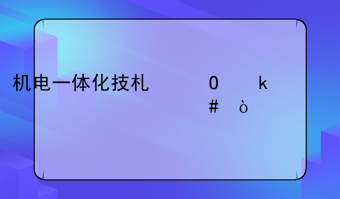 机电一体化技术专业主要学什么？