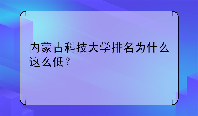 内蒙古科技大学排名为什么这么低？