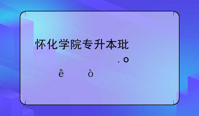 怀化学院专升本环境设计招几个人？