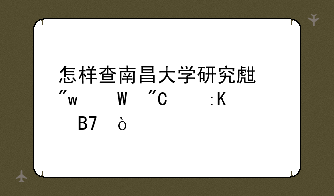怎样查南昌大学研究生初试成绩排名？