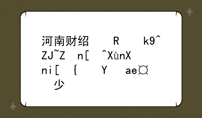 河南财经政法大学录取分数线是多少？