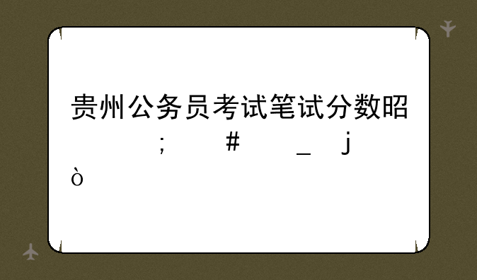 贵州公务员考试笔试分数是怎么算的？