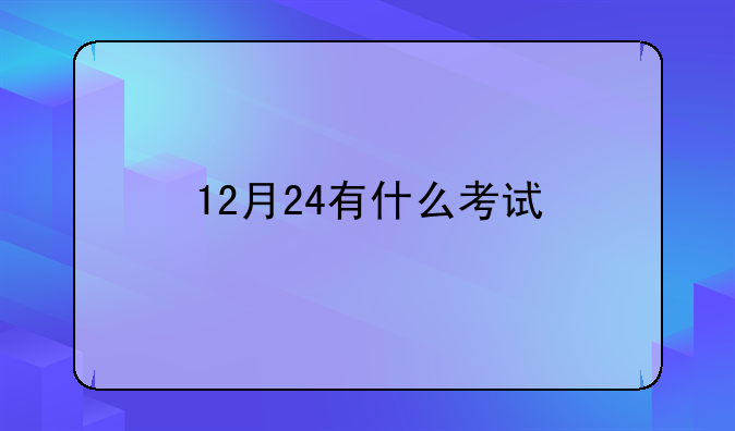 12月24有什么考试