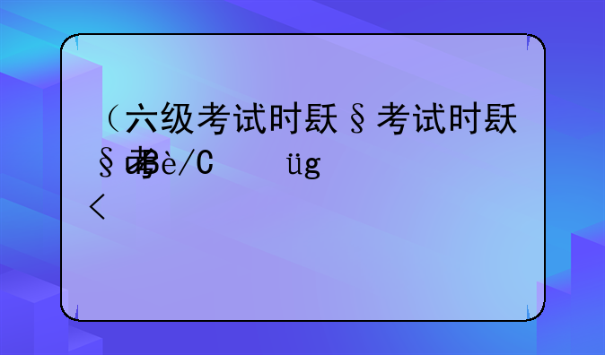 （六级考试时间安排）24年四六级考试时间安排