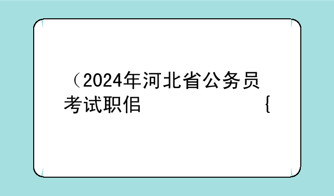 （2024年河北省公务员考试职位表）河北2021年公务员考试职位表