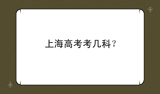 上海高考考几科？