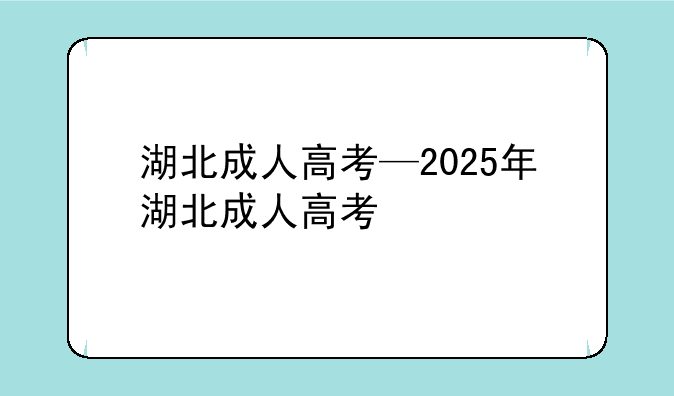 湖北成人高考—2025年湖北成人高考