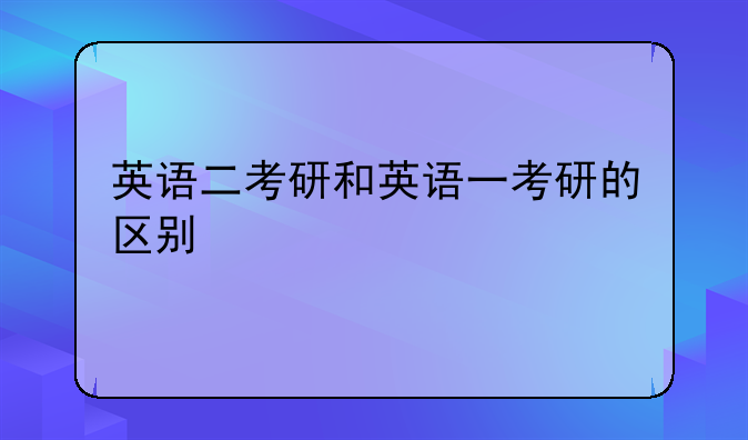 英语二考研和英语一考研的区别