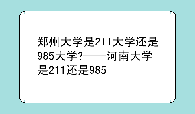 郑州大学是211大学还是985大学?——河南大学是211还是985
