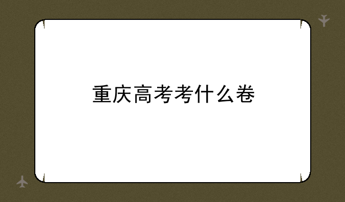 重庆高考考什么卷